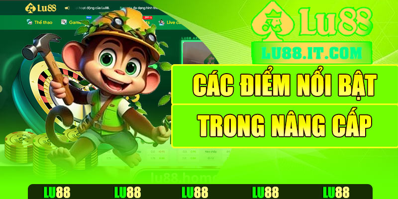Các điểm nổi bật trong nâng cấp hệ thống Lu88