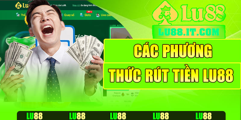 Các phương thức rút tiền Lu88 phổ biến hiện nay
