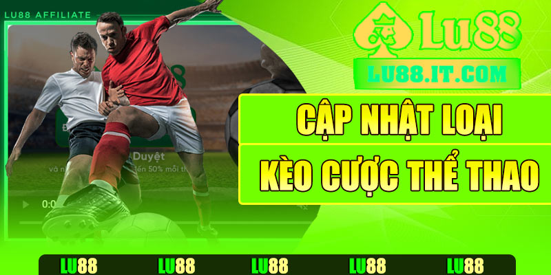 Cập nhật các loại kèo cược thể thao Lu88 hấp dẫn