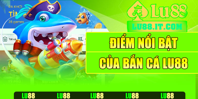 Điểm nổi bật của bắn cá Lu88
