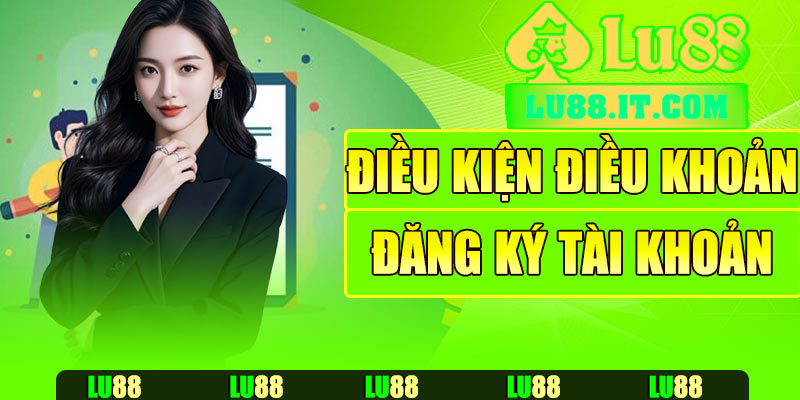 Điều kiện điều khoản đăng ký tài khoản Lu88