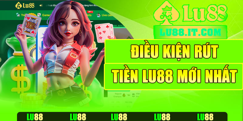 Điều kiện rút tiền Lu88 mới nhất người chơi cần biết