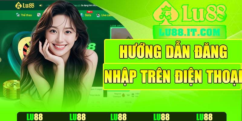 Hướng dẫn đăng nhập Lu88 trên điện thoại
