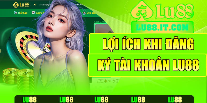 Lợi ích khi đăng ký tài khoản Lu88