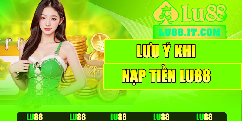 Lưu ý khi nạp tiền Lu88