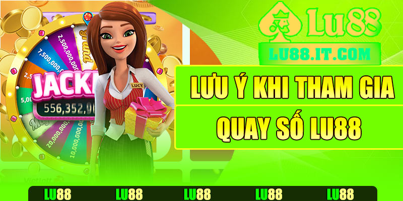 Lưu ý khi tham gia quay số Lu88