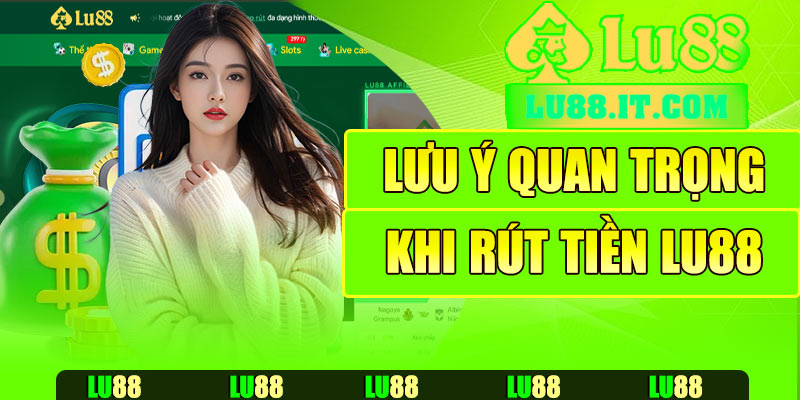 Lưu ý quan trọng khi rút tiền Lu88