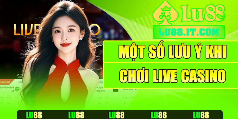 Một số lưu ý khi chơi live casino Lu88