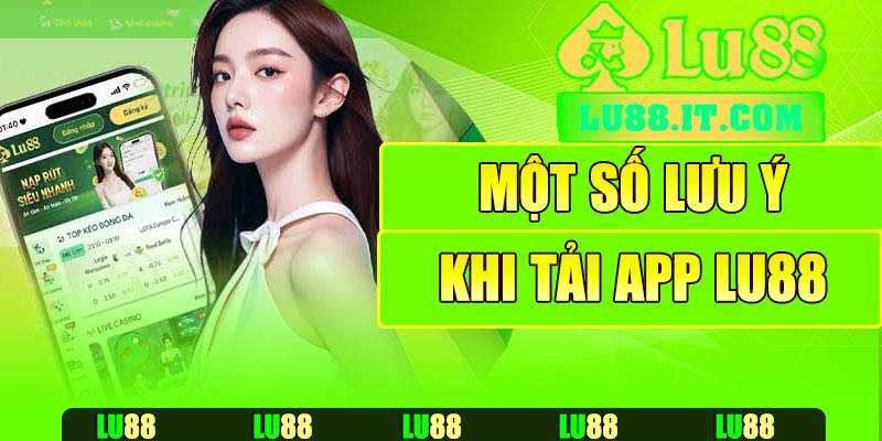 Một số lưu ý khi tải app Lu88