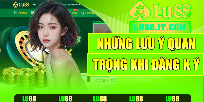 Những lưu ý quan trọng khi đăng ký tài khoản Lu88