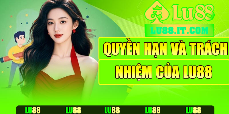 Quyền hạn và trách nhiệm của Lu88
