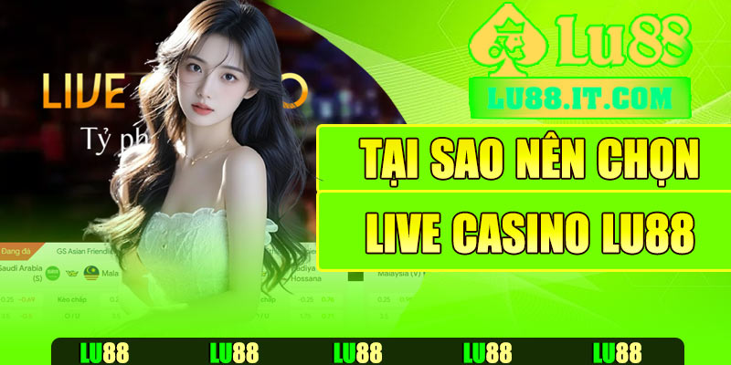 Tại sao nên chơi live casino tại Lu88?