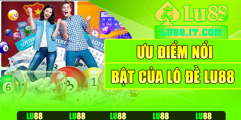 Ưu điểm nổi bật của lô đề Lu88